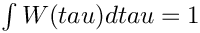 $ \int W(tau) dtau=1 $