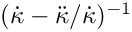 $ (\dot{\kappa}- \ddot{\kappa}/\dot{\kappa})^{-1} $