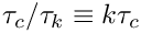$ \tau_c/\tau_k \equiv k \tau_c $
